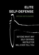 Ebook Elite Self-Defense: Beyond what any self-defense instructor will ever tell you di Bryan Keyleader edito da 22 Lions Bookstore