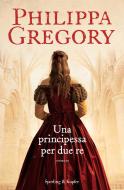 Ebook Una principessa per due re di Gregory Philippa edito da Sperling & Kupfer