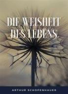Ebook Die Weisheit des Lebens (übersetzt) di Arthur Schopenhauer edito da Anna Ruggieri