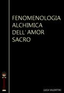 Ebook Fenomenologia alchimica dell'amor sacro di Luca Valentini edito da Prospero Editore