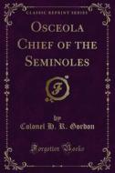 Ebook Osceola Chief of the Seminoles di Colonel H. R. Gordon edito da Forgotten Books