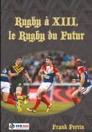 Ebook Rugby à XIII, le Rugby du Futur di Frank Perrin edito da Books on Demand