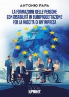 Ebook La formazione delle persone con disabilità in Europrogettazione per la nascita di un’impresa di Antonio Papa edito da Booksprint