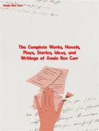 Ebook The Complete Works, Novels, Plays, Stories, Ideas, and Writings of Annie Roe Carr di Carr Annie Roe edito da ICTS