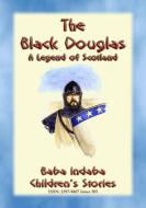 Ebook THE BLACK DOUGLAS - A Legend of Scotland di Anon E. Mouse edito da Abela Publishing