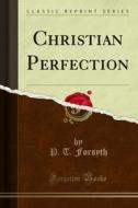 Ebook Christian Perfection di P. T. Forsyth edito da Forgotten Books