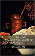 Ebook The Mystery and Romance of Alchemy and Pharmacy di Charles John Samuel Thompson edito da Books on Demand