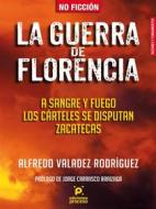 Ebook La guerra de Florencia. A sangre y fuego los cárteles se disputan Zacatecas di Alfredo Valadez Rodríguez edito da Ediciones Proceso