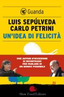Ebook Un'idea di felicità di Luis Sepúlveda, Carlo Petrini edito da Guanda
