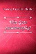 Ebook Was Gott zusammenfügt di Hedwig Courths-Mahler edito da Classica Libris