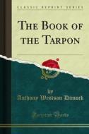 Ebook The Book of the Tarpon di Anthony Westson Dimock edito da Forgotten Books