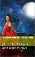 Ebook The Moon Princess / A Fairy Tale di Edith Ogden Harrison edito da iOnlineShopping.com