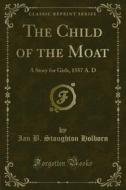 Ebook The Child of the Moat di Ian B. Stoughton Holborn edito da Forgotten Books