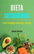 Ebook Dieta Cetogênica: A Dieta Cetogênica Para Cetose E Receitas di Ashton Burton edito da Ashton Burton