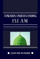 Ebook Towards Understanding Islam di Sayyid Abul Ala Maududi edito da Digital Deen Publications