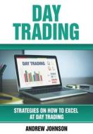 Ebook Day Trading: Strategies on How to Excel at Day Trading: Trade Like A King (Strategies On How To Excel At Day Trading di Andrew Johnson edito da Andrew Johnson