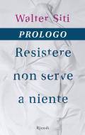 Ebook Resistere non serve a niente di Siti Walter edito da Rizzoli