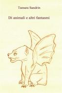 Ebook Di animali e altri fantasmi di Tamara Sandrin edito da Youcanprint