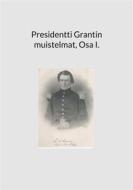 Ebook Presidentti Grantin muistelmat, Osa I. di Petri Luosto edito da Books on Demand