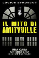 Ebook Il Mito di Amityville di Lucius Etruscus edito da Lucius Etruscus