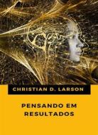 Ebook Pensando em resultados (traduzido) di Christian D. Larson edito da Anna Ruggieri