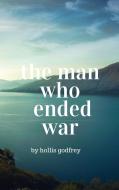 Ebook The Man Who Ended War di Hollis Godfrey edito da feather edition