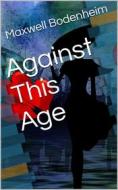 Ebook Against This Age di Maxwell Bodenheim edito da iOnlineShopping.com