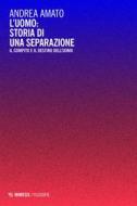 Ebook L’uomo: storia di una separazione di Andrea Amato edito da Mimesis Edizioni