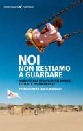 Ebook Noi non restiamo a guardare di Medici Senza Frontiere edito da Feltrinelli Editore