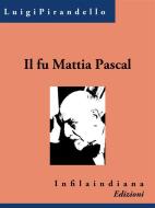 Ebook Il fu Mattia Pascal di Luigi Pirandello edito da Infilaindiana Edizioni
