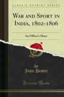 Ebook War and Sport in India, 1802-1806 di John Pester edito da Forgotten Books