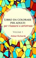 Ebook Libro Da Colorare Per Adulti, Per Rilassarsi E Antistress - Volume 1 di Amber Richards edito da Babelcube Inc.