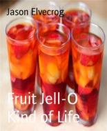 Ebook Fruit Jell-O Kind of Life di Jason Elvecrog edito da BookRix