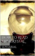 Ebook How to Read the Crystal di Sepharial Sepharial edito da Books on Demand