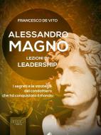 Ebook Alessandro Magno: lezioni di leadership di Francesco De Vito edito da Area51 Publishing