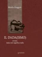 Ebook Il Dada(ismo) ovvero dada non significa nulla di Mirella Giuggioli edito da goWare