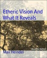 Ebook Etheric Vision And What It Reveals di Max Heindel edito da BookRix