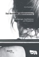 Ebook Das Berufsfeld „Sportmarketing“: Anforderungen, Qualifikationen und Perspektiven di Anne Feuersänger edito da disserta Verlag