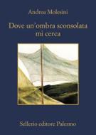Ebook Dove un'ombra sconsolata mi cerca di Andrea Molesini edito da Sellerio Editore