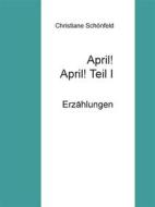 Ebook April! April!    Teil I di Christiane Schönfeld edito da Books on Demand