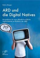 Ebook ARD und die Digital Natives: Perspektiven für eine öffentlich-rechtliche Jugend-Marke im Portfolio der ARD di Katrin Berger edito da Diplomica Verlag