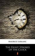 Ebook The Eight Strokes of the Clock di Maurice Leblanc, Alexander Teixeira de Mattos edito da Ktoczyta.pl