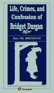 Ebook Life, Crimes, and Confession of Bridget Durgan (Illustrated) di Rev. Mr. Brendan edito da Youcanprint