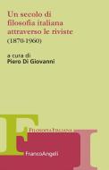 Ebook Un secolo di filosofia italiana attraverso le riviste 1870-1960 di AA. VV. edito da Franco Angeli Edizioni
