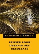 Ebook Penser pour obtenir des résultats (traduit) di Christian D. Larson edito da Anna Ruggieri
