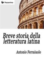 Ebook Breve storia della letteratura latina di Antonio Ferraiuolo edito da Passerino