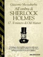 Ebook All'ombra di Sherlock Holmes - 17. Il mistero di Old Manor di Giacomo Mezzabarba edito da Delos Digital