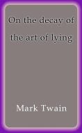 Ebook On the decay of the art of lying di Mark Twain edito da Mark Twain