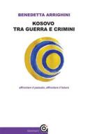 Ebook Kosovo tra guerra e crimini di Benedetta Arrighini edito da Gammarò Editore