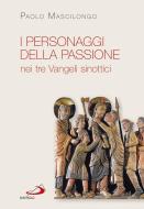 Ebook I personaggi della Passione nei tre Vangeli sinottici di Mascilongo Paolo edito da San Paolo Edizioni